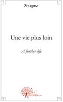 Couverture du livre « Une vie plus loin ; a further life » de Zeugma aux éditions Edilivre