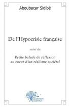 Couverture du livre « De l'hypocrisie francaise - suivi de petite balade de reflexion au coeur d'un realisme societal » de Aboubacar Sidibe aux éditions Edilivre