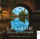 Couverture du livre « La Sarthe : lieux de légendes » de Association Patrimoine Et Lavoirs En Sarthe aux éditions Editions Sutton