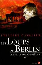 Couverture du livre « Le siècle des chimères Tome 2 : les loups de Berlin » de Philippe Cavalier aux éditions Anne Carriere