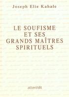 Couverture du livre « Le soufisme et ses grands maitres spirituels » de Joseph-Elie Kahale aux éditions Alteredit