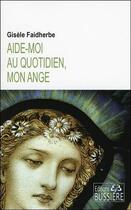Couverture du livre « Aide-moi au quotidien, mon ange » de Gisele Faidherbe aux éditions Bussiere