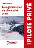 Couverture du livre « La réglementation du pilote privé avion (5e édition) » de Daniel Casanova aux éditions Cepadues