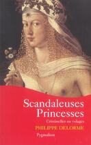 Couverture du livre « Scandaleuses princesses - criminelles ou volages » de Delorme Philippe aux éditions Pygmalion