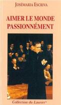 Couverture du livre « Aimer le monde passionnément » de Josemaria Escriva aux éditions Le Laurier