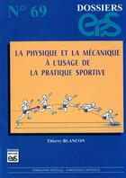 Couverture du livre « DOSSIERS EPS T.69 ; la physique et la mécanique à l'usage de la pratique sportive » de Thierry Blancon aux éditions Eps