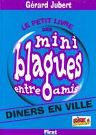 Couverture du livre « Le Petit Livre Des Mini Blagues Entre Ami T.4 Diners En Ville » de Gérard Jubert aux éditions First