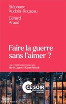 Couverture du livre « Faire la guerre sans l'aimer ? » de Stephane Audoin-Rouzeau et Gerard Araud aux éditions Philosophie Magazine Editeur