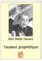Couverture du livre « Dom Helder Camara ; l'audace prophétique » de Jean-Pierre Guerend aux éditions Livre Ouvert