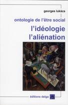 Couverture du livre « Ontologie de l'être social. L'idéologie. L'aliénation » de Lukacs Georges aux éditions Delga