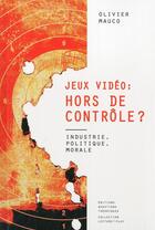 Couverture du livre « Jeux vidéo: hors de contrôle? industrie, politique, morale » de Olivier Mauco aux éditions Questions Theoriques