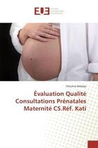 Couverture du livre « Evaluation Qualite Consultations Prenatales Maternite CS.Ref. Kati » de Cheickna Badiaga aux éditions Editions Universitaires Europeennes