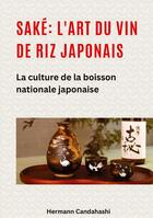 Couverture du livre « Saké: l'art du vin de riz japonais : La culture de la boisson nationale japonaise » de Hermann Candahashi aux éditions Tredition