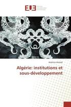 Couverture du livre « Algérie: institutions et sous-développement » de Mokhtar Kheladi aux éditions Editions Universitaires Europeennes