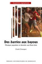 Couverture du livre « Des barrios aux bayous : musique populaire et identités aux États-Unis » de Claude Chastagner aux éditions Pu De Bordeaux