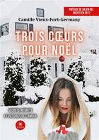 Couverture du livre « Trois coeurs pour Noël : Secrets, regrets et victoires de l'amour » de Vieux-Fort-Germany C aux éditions Le Lys Bleu