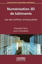 Couverture du livre « Numérisation 3D de bâtiments ; cas des édifices remarquables » de Raphaele Heno et Laure Chandelier aux éditions Iste