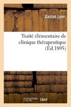 Couverture du livre « Traite elementaire de clinique therapeutique (ed.1895) » de Lyon Gaston aux éditions Hachette Bnf