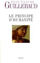 Couverture du livre « Le principe d'humanité » de Jean-Claude Guillebaud aux éditions Seuil