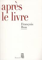 Couverture du livre « Après le livre » de Francois Bon aux éditions Seuil