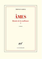Couverture du livre « Histoire de la souffrance Tome 1 ; âmes » de Tristan Garcia aux éditions Gallimard