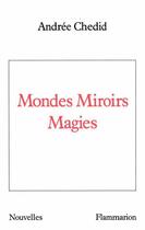 Couverture du livre « Mondes miroirs magies » de Andree Chedid aux éditions Flammarion