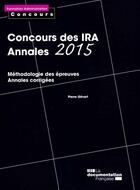 Couverture du livre « Concours des IRA, méthodologie des épreuves ; annales 2015 » de Pierre Gevart aux éditions Documentation Francaise