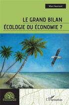 Couverture du livre « Le grand bilan : écologie ou économie ? » de Marc Haumont aux éditions L'harmattan