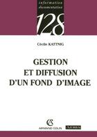 Couverture du livre « Gestion et diffusion d'un fond d'image » de Cecile Kattnig aux éditions Armand Colin