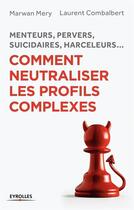 Couverture du livre « Menteurs pervers suicidaires harceleurs... comment neutraliser les profils complexes » de Marwan Mery aux éditions Eyrolles
