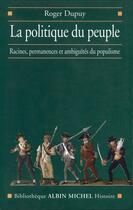 Couverture du livre « La politique du peuple ; racines, permanences et ambiguïtés du populisme » de Roger Dupuy aux éditions Albin Michel