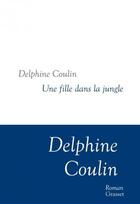 Couverture du livre « Une fille dans la jungle » de Delphine Coulin aux éditions Grasset Et Fasquelle
