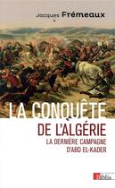 Couverture du livre « La conquête de l'Algérie ; la dernière campagne d'Abd El-Kader » de Jacques Fremeaux aux éditions Cnrs