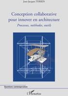 Couverture du livre « Conception collaborative pour innover en architecture ; processus, méthodes, outils » de Jean-Jacques Terrin aux éditions L'harmattan