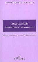 Couverture du livre « L'humain entre institution et destitution - rencontre entre l histoire personnelle et l institutionn » de Gautheron-Boutchatsk aux éditions Editions L'harmattan