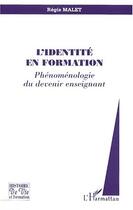 Couverture du livre « L'identité en formation ; phénoménologie du devenir enseignant » de Regis Malet aux éditions Editions L'harmattan