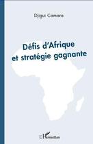 Couverture du livre « Défis d'Afrique et stratégie gagnante » de Djigui Camara aux éditions Editions L'harmattan