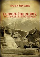 Couverture du livre « La prophétie de 2012, et les douze signes du zodiaque » de Nanny Silvestre aux éditions Amalthee