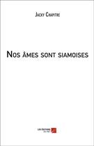 Couverture du livre « Nos âmes sont siamoises » de Jacky Chapitre aux éditions Editions Du Net