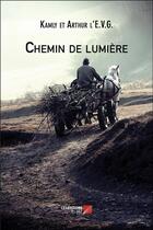 Couverture du livre « Chemin de lumière » de Kamly Et Arthur L' E.V.G. aux éditions Editions Du Net