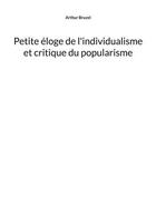 Couverture du livre « Petite éloge de l'individualisme et critique du popularisme » de Arthur Bruzel aux éditions Books On Demand