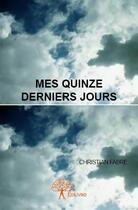 Couverture du livre « Mes quinze derniers jours » de Christian Fabre aux éditions Edilivre