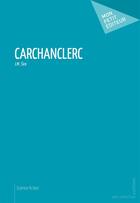 Couverture du livre « Carchanclerc » de J.M. Sire aux éditions Mon Petit Editeur