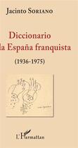 Couverture du livre « Diccionario de la Espana franquista (1936-1975) » de Jacinto Soriano aux éditions L'harmattan