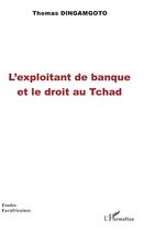 Couverture du livre « L'exploitant de banque et le droit au Tchad » de Dingamgoto Thomas aux éditions L'harmattan