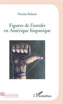 Couverture du livre « Figures de l'outsider en Amérique hispanique » de Nicolas Balutet aux éditions L'harmattan