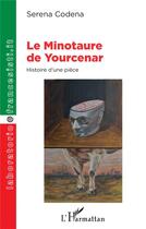 Couverture du livre « Le minotaure de Yourcenar : histoire d'une pièce » de Serena Codena aux éditions L'harmattan