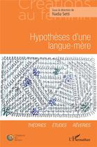 Couverture du livre « Hypothèses d'une langue-mère ; théories, études, revêries » de Nadia Setti aux éditions L'harmattan