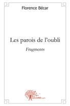 Couverture du livre « Les parois de l'oubli ; fragments » de Florence Becar aux éditions Edilivre