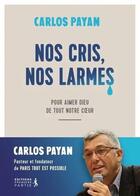 Couverture du livre « Nos cris, nos larmes : Pour aimer dieu de tout notre coeur » de Carlos Payan aux éditions Premiere Partie